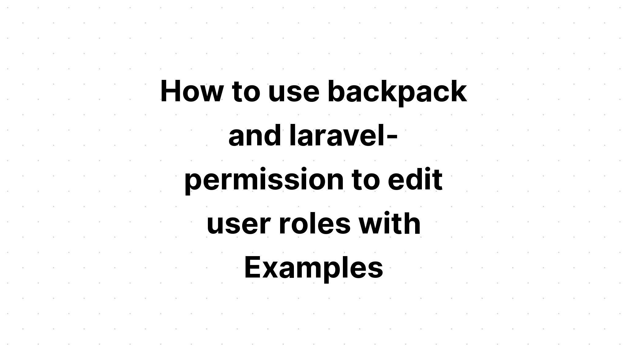 Cách sử dụng ba lô và quyền laravel để chỉnh sửa vai trò người dùng với Ví dụ